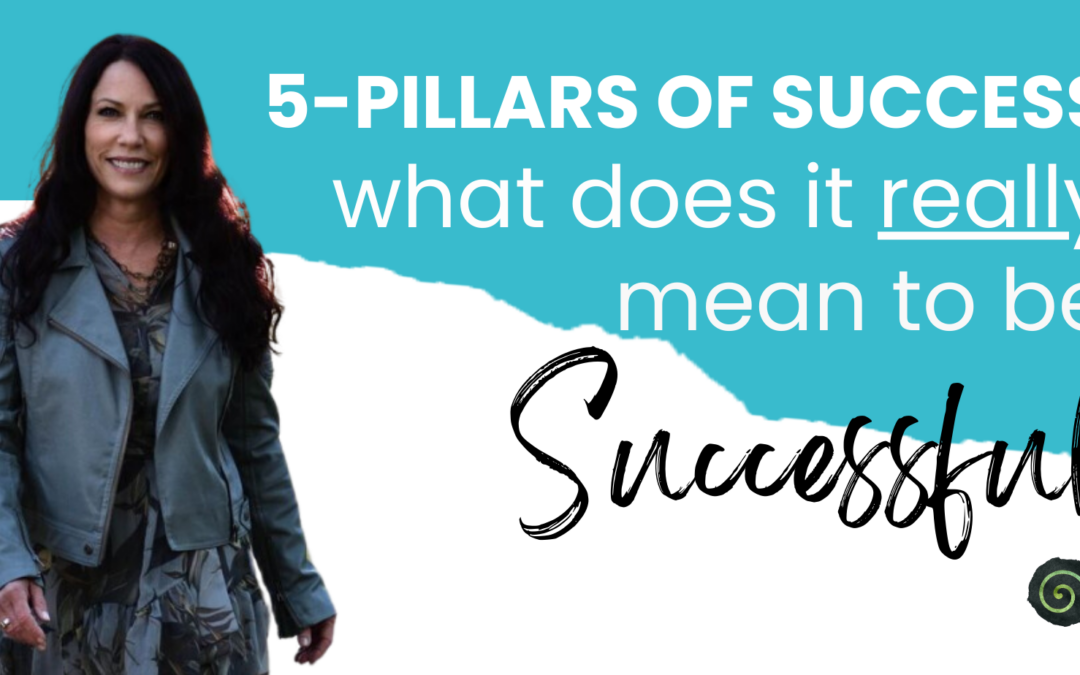 5 Pillars of Success: What Does it REALLY Mean to Be “Successful”