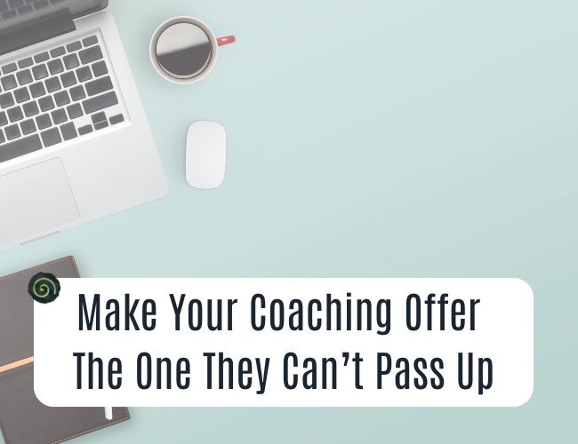 Make Your Coaching Offer The One They Can’t Pass Up