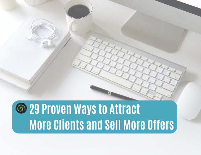 29 Proven Ways to Attract More Clients and Sell More Offers