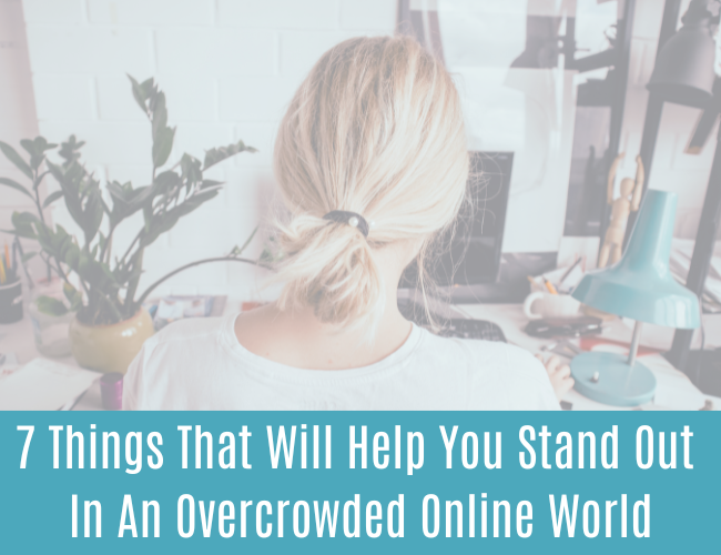 7 Things That Will Help You Stand Out in an Overcrowded Online World