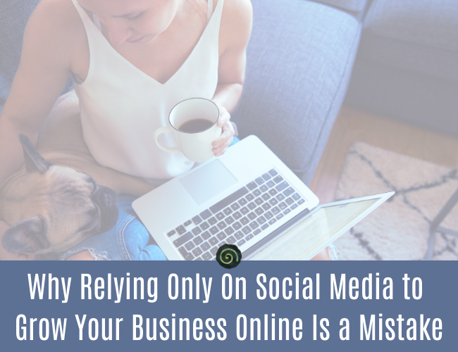 Why Relying Only On Social Media to Grow Your Business Online Is a Mistake