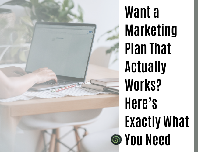 Want a Marketing Plan That Actually Works? Here’s Exactly What You Need